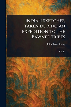 Irving, John Treat. Indian Sketches, Taken During an Expedition to the Pawnee Tribes. Creative Media Partners, LLC, 2025.