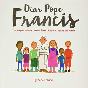 Pope Francis. Dear Pope Francis - The Pope Answers Letters from Children Around the World. Loyola Press, 2016.