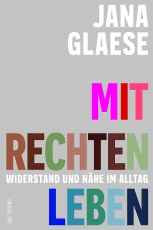 Glaese, Jana. Mit Rechten leben - Widerstand und Nähe im Alltag | Das Buch zum Superwahljahr 2026. Gutkind Verlag, 2026.