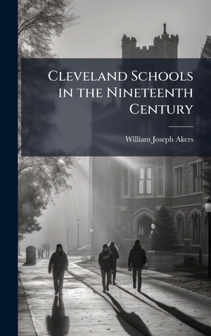 Akers, William Joseph. Cleveland Schools in the Nineteenth Century. Tradd Street Press, 2025.