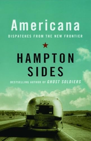 Sides, Hampton. Americana - Dispatches from the New Frontier. Anchor Books, 2004.