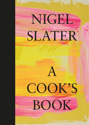 Slater, Nigel. A Cook's Book - The Essential Nigel Slater. Harper Collins Publ. UK, 2021.