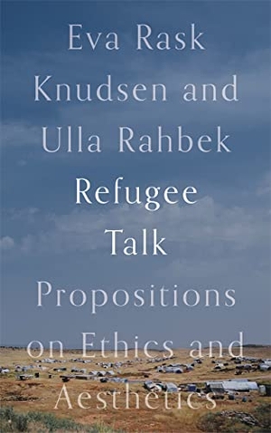 Rask Knudsen, Eva / Ulla Rahbek. Refugee Talk - Propositions on Ethics and Aesthetics. Pluto Press, 2022.