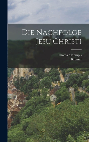 Kempis, Thoma a / Kremer. Die Nachfolge Jesu Christi. Legare Street Press, 2022.