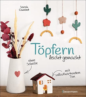 Cambot, Sarah. Töpfern leicht gemacht - ohne Scheibe mit selbsthärtendem Ton - 20 wunderschöne DIY Töpferprojekte mit detaillierten Anleitungen und Vorlagen. Bassermann, Edition, 2023.