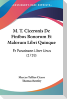 M. T. Ciceronis De Finibus Bonorum Et Malorum Libri Quinque