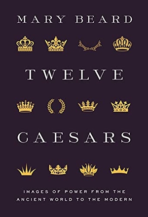 Beard, Mary. Twelve Caesars - Images of Power from the Ancient World to the Modern. Princeton Univers. Press, 2021.