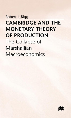 Bigg, Robert J. / Bigg. Cambridge and the Monetary Theory of Production. Springer Nature B.V., 1990.
