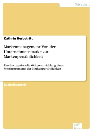 Herbstritt, Kathrin. Markenmanagement: Von der Unternehmensmarke zur Markenpersönlichkeit - Eine konzeptionelle Weiterentwicklung eines Messinstruments der Markenpersönlichkeit. Diplom.de, 2015.