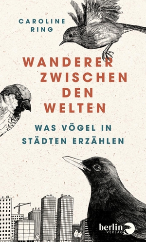 Ring, Caroline. Wanderer zwischen den Welten - Was Vögel in Städten erzählen | Ein besonderes Vogelbuch in hochwertiger Ausstattung. Berlin Verlag, 2022.