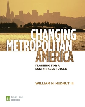 Hudnut, William H / Murphy, Tom et al. Changing Metropolitan America - Planning for a Sustainable Future. Urban Land Institute, 2008.