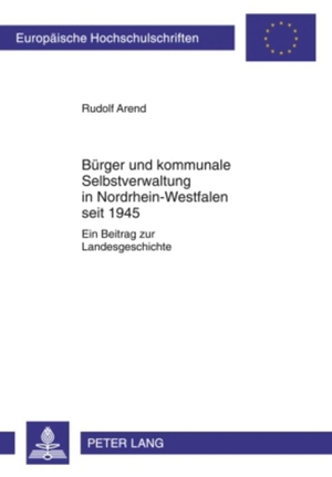 Arend, Rudolf. Bürger und kommunale Selbstverwaltung in Nordrhein-Westfalen seit 1945 - Ein Beitrag zur Landesgeschichte. Peter Lang, 2010.