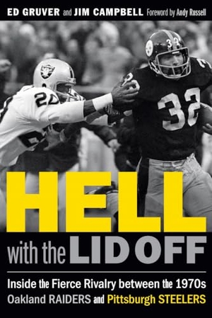 Gruver, Ed / Jim Campbell. Hell with the Lid Off - Inside the Fierce Rivalry Between the 1970s Oakland Raiders and Pittsburgh Steelers. Nebraska, 2019.