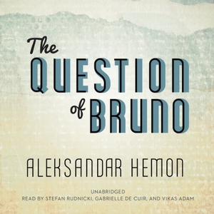 Hemon, Aleksandar. The Question of Bruno. Blackstone Publishing, 2014.