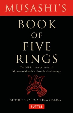 Musashi, Miyamoto / Stephen F Kaufman. Musashi's Book of Five Rings - The Definitive Interpretation of Miyamoto Musashi's Classic Book of Strategy. Tuttle Publishing, 2004.