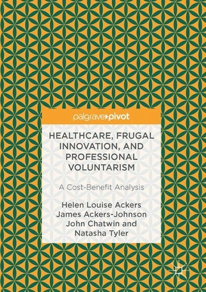 Ackers, Helen Louise / Tyler, Natasha et al. Healthcare, Frugal Innovation, and Professional Voluntarism - A Cost-Benefit Analysis. Springer International Publishing, 2017.