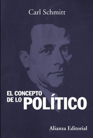 Schmitt, Carl. El concepto de lo político : texto de 1932 con un prólogo y tres corolarios. Alianza Editorial, 2014.