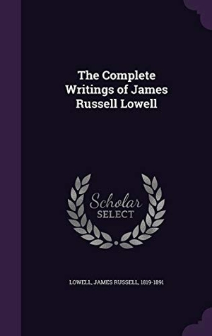 Lowell, James Russell. The Complete Writings of James Russell Lowell. Touchladybirdlucky Studios, 2016.