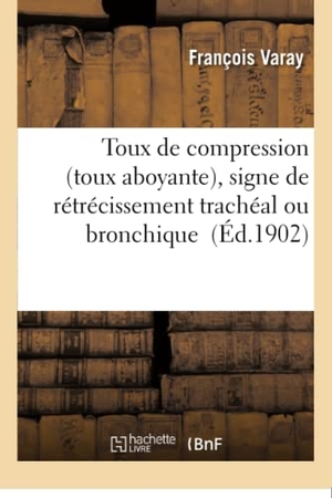 Varay. Toux de Compression Toux Aboyante, Signe de Rétrécissement Trachéal Ou Bronchique. Hachette Livre - BNF, 2016.
