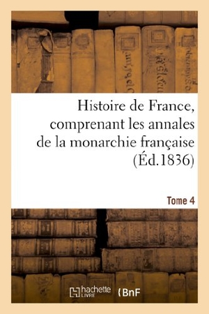 Sans Auteur. Histoire de France, comprenant les annales de la monarchie française. Tome 4. Hachette Livre, 2022.