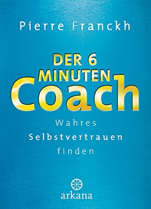 Franckh, Pierre. Der 6-Minuten-Coach - Wahres Selbstvertrauen finden. ARKANA Verlag, 2015.