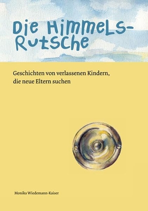 Wiedemann-Kaiser, Monika. Die Himmelsrutsche - Geschichten von verlassenen Kindern, die neue Eltern suchen. Shaker Media GmbH, 2017.