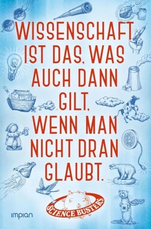 Busters, Science. Wissenschaft ist das, was auch dann gilt, wenn man nicht dran glaubt - Das große Jubelbuch der Science Busters. Impian GmbH, 2025.