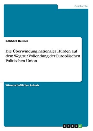 Deißler, Gebhard. Die Überwindung nationaler Hürden auf dem Weg zur Vollendung der Europäischen Politischen Union. GRIN Verlag, 2014.