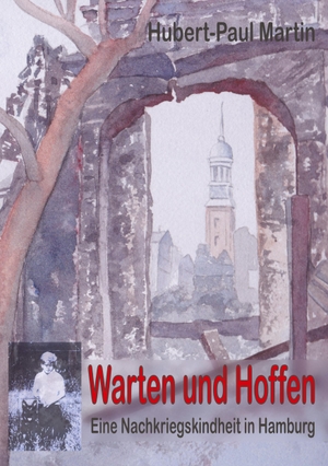 Martin, Hubert-Paul. Warten und Hoffen - Eine Nachkriegskindheit in Hamburg. tredition, 2023.