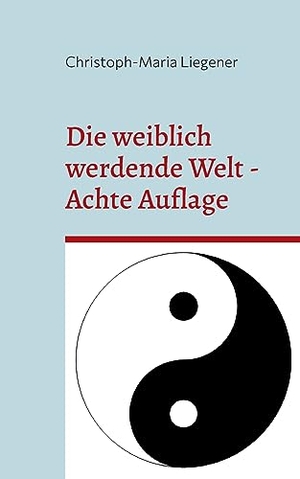 Liegener, Christoph-Maria. Die weiblich werdende Welt - Achte Auflage. Books on Demand, 2023.