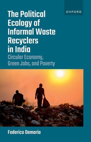 Demaria, Federico. The Political Ecology of Informal Waste Recyclers in India - Circular Economy, Green Jobs, and Poverty. Oxford University Press, 2023.