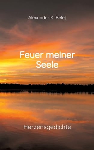Belej, Alexander K.. Feuer meiner Seele - Herzensgedichte geprägt von Sehnsucht, Liebe und Hoffnung. tredition, 2024.