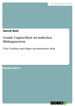 Nohr, Henrik. Soziale Ungleichheit im indischen Bildungssystem - Über Ursachen und Folgen aus historischer Sicht. GRIN Verlag, 2019.