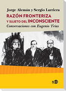 Razón fronteriza y sujeto del inconsciente : conversaciones con Eugenio Trías