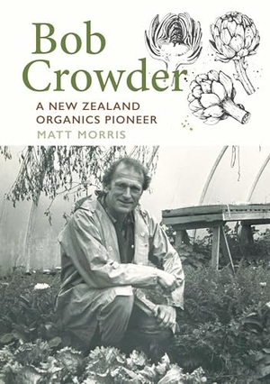 Morris, Matt. Bob Crowder - A New Zealand organics pioneer. Otago University Press, 2024.