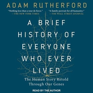 Rutherford, Adam. A Brief History of Everyone Who Ever Lived Lib/E - The Human Story Retold Through Our Genes. TANTOR AUDIO, 2018.
