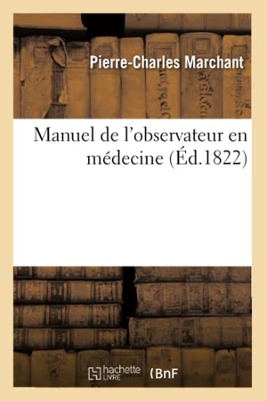 Marchant. Manuel de l'observateur en médecine. Hachette Livre, 2018.