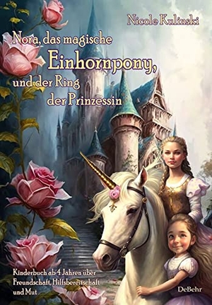 Kulinski, Nicole. Nora, das magische Einhornpony, und der Ring der Prinzessin - Kinderbuch ab 4 Jahren über Freundschaft, Hilfsbereitschaft und Mut. DeBehr, 2023.