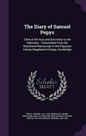 Pepys, Samuel / Wheatley, Henry Benjamin et al. The Diary of Samuel Pepys: Clerk of the Acts and Secretary to the Admiralty: Transcribed From the Shorthand Manuscript in the Pepysian Library Ma. Touchladybirdlucky Studios, 2015.