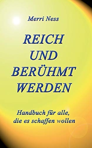 Ness, Merri / Schumann, Gerhard et al. Reich und Berühmt werden - Handbuch für alle, die es schaffen wollen. Books on Demand, 2019.