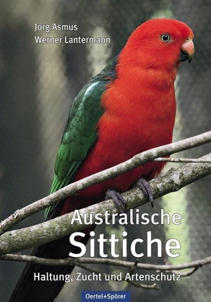 Asmus, Jörg / Werner Lantermann. Australische Sittiche - Haltung, Zucht und Artenschutz. Oertel Und Spoerer GmbH, 2012.
