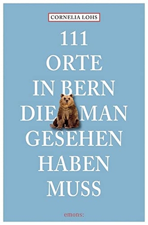 Lohs, Cornelia. 111 Orte in Bern, die man gesehen haben muss. Emons Verlag, 2023.