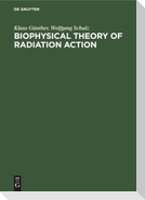 Biophysical Theory of Radiation Action