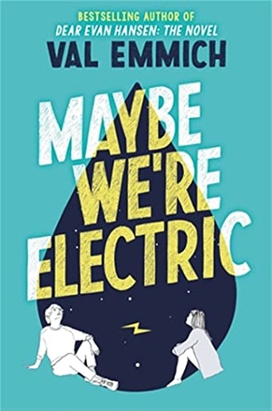 Emmich, Val. Maybe We're Electric. Little, Brown Books for Young Readers, 2021.