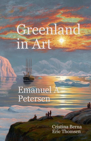 Berna, Cristina / Eric Thomsen. Greenland in Art Emanuel A Petersen. Missys Clan, 2025.