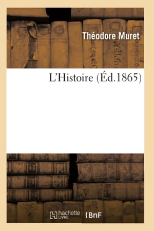 Muret, Théodore. L'Histoire (Éd.1865). Hachette Livre, 2022.