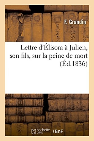 Grandin. Lettre d'Élisora À Julien, Son Fils, Sur La Peine de Mort. Hachette Livre - BNF, 2016.