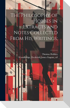 The Philosophy of Hobbes in Extracts and Notes Collected From His Writings;