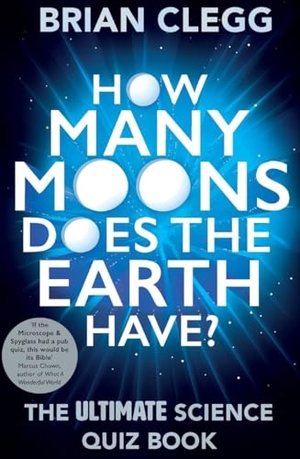 Clegg, Brian. How Many Moons Does the Earth Have? - The Ultimate Science Quiz Book. Amberley Publishing, 2015.
