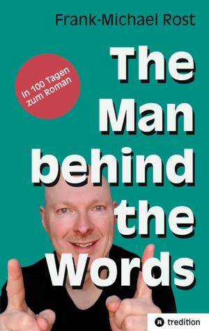 Rost, Frank-Michael. The Man behind the Words - In 100 Tagen zum Roman. tredition, 2024.